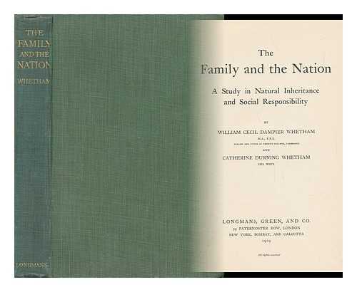 WHETHAM, WILLIAM CECIL DAMPIER (1867-1952) - The Family and the Nation : a Study in Natural Inheritance and Social Responsibility / William Cecil Dampier Whetham, Catherine Durning Whetham