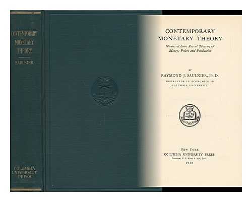 SAULNIER, RAYMOND JOSEPH (1908-) - Contemporary Monetary Theory : Studies of Some Recent Theories of Money, Prices, and Production