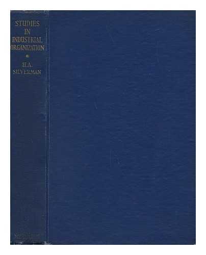 SILVERMAN, HERBERT ALBERT (1896-) - Studies in Industrial Organization / Edited by H. A. Silverman, with a Preface by G. D. H. Cole