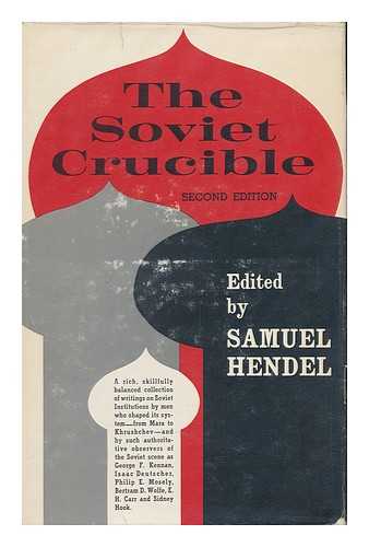 HENDEL, SAMUEL (1909-) ED. - The Soviet Crucible : the Soviet System in Theory and Practice / Edited with Introductory Notes