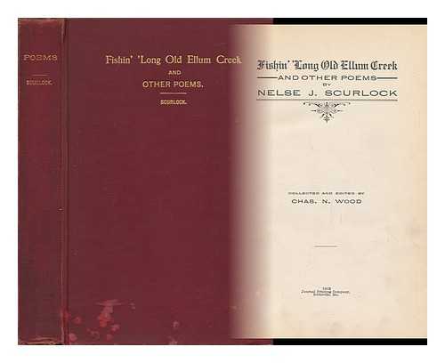 SCURLOCK, NELSE JOSHUA (1859-1902) - Fishin' 'long Old Ellum Creek, and Other Poems, by Nelse J. Scurlock; Collected and Edited by Chas. N. Wood