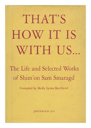 SMARAGD, SAM (1924-). BAR-DAVID, MOLLY LYONS (1910-) - That's How it is with Us... the Life and Selected Works of Shimo'n Sam Smaragd / Compiled by Molly Lyons Bar-David