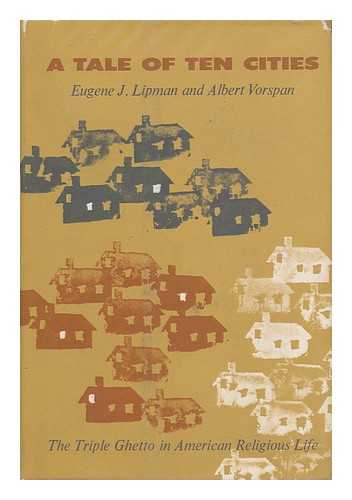 LIPMAN, EUGENE J. , ED. - A Tale of Ten Cities : the Triple Ghetto in American Religious Life / Edited by Eugene J. Lipman and Albert Vorspan