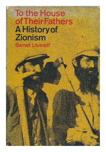 LITVINOFF, BARNET - To the House of Their Fathers : a History of Zionism