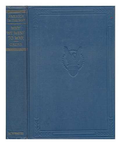 GAUSS, CHRISTIAN FREDERICK (1878-1951) - Why We Went to War, by Christian Gauss