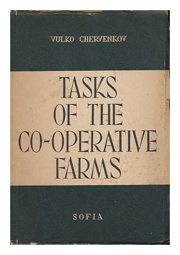 CHERVENKOV, VULKU - Tasks of the Co-Operative Farms : Reports Delivered on April 5, 1950, At the Second National Conference of Co-Operative Farm Representatives, Some of the Ensuing Discussions and Model Co-Operative Farm Statute