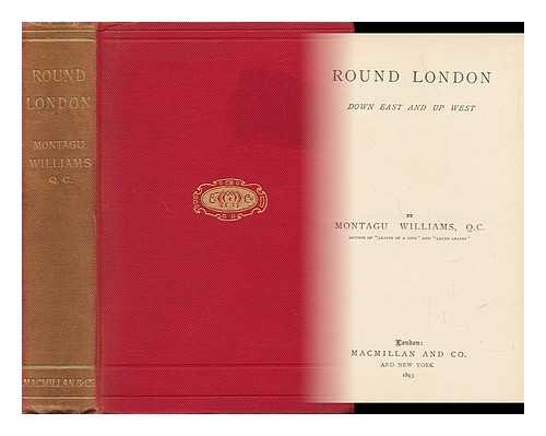 WILLIAMS, MONTAGU STEPHEN (1835-1892) - Round London; Down East and Up West