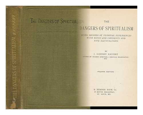 RAUPERT, JOHN GODFREY (1858-1929) - The Dangers of Spiritualism : Being Records of Personal Experiences with Notes and Comments and Five Illustrations