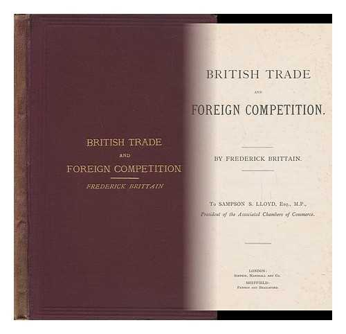 BRITTAIN, FREDERICK - British Trade and Foreign Competition : Y Frederick Brittain. to Sampson S. Lloyd, Esq. , M. P. , President of the Associated Chambers of Commerce