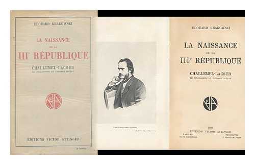 KRAKOWSKI, EDOUARD (1896-) - La Naissance De La Iiie Republique : Challemel-Lacour, Le Philosophe Et L'Homme D'Etat