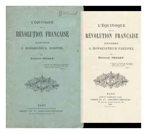 TROGAN, EDOUARD - L'Equivoque Sur La Revolution Francaise. Reponse a Monseigneur Freppel [I. E. to His Book Intitled, 'La Revolution Francaise']