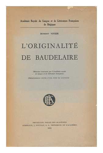 VIVIER, ROBERT (1894-) - L'Originalite De Baudelaire / Memoire Couronne Par L'Academie Royale De Langue Et De Litterature Francaises