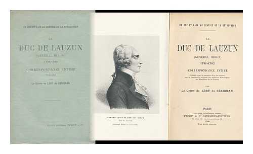 BIRON, ARMAND-LOUIS DE GONTAUT, DUC DE (1747-1793). LE COMTE DE LORT DE SERIGNAN (ED. ) - Un Duc Et Pair Au Service De La Revolution. : Le Duc De Lauzun (General Biron) 1791-1792; Correspondance Intime, Publiee Pour La Premiere Fois In-Extenso Sur Le Manuscrit Original Des Archives Historiques Du Ministere De La Guerre /... . ..par Le Comte De Lort De Serignan