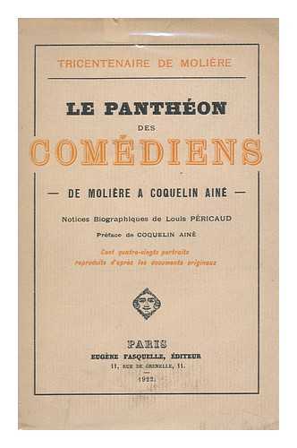 PERICAUD, LOUIS - Le Pantheon Des Comediens De Moliere a Coquelin Aine / Notices Biographiques De Louis Pericaud ; Preface De Coquelin Aine