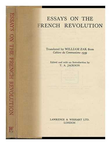 JACKSON, T. A. (THOMAS ALFRED)  (ED. ) - Essays on the French Revolution. / Translated by William Zak from Cahiers Du Communisme 1939. Edited, and with an Introduction, by T. A. Jackson