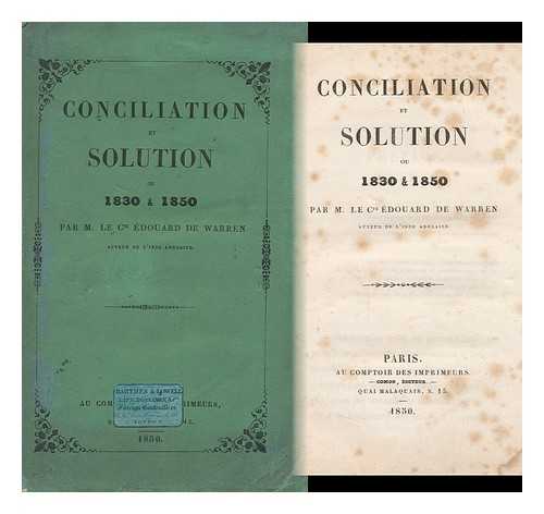 WARREN, EDOUARD DE (CTE FRANCOIS-PATRICE-EDOUARD DE) - Conciliation Et Solution, Ou 1830 Et 1850, Par M. Le Cte Edouard De Warren