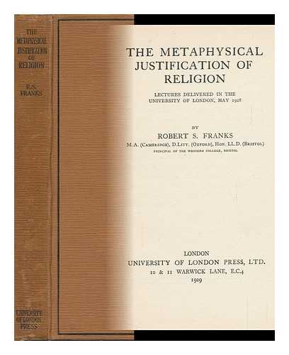 FRANKS, ROBERT SLEIGHTHOLME - The Metaphysical Justificaton of Religion : Lectures Delivered in the University of London, May 1928