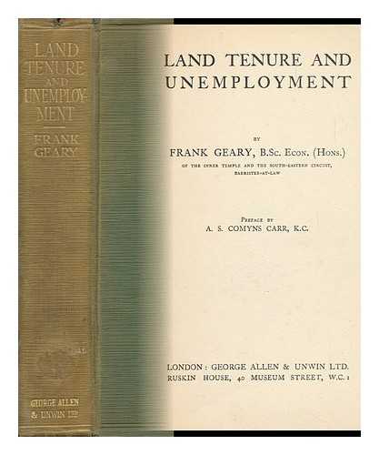 GEARY, FRANK - Land Tenure and Unemployment / Preface by A. S. Comyns Carr