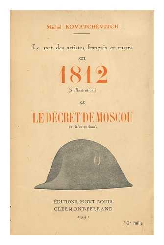 KOVATCHEVITCH, MICHEL - Le Sort Des Artistes Francais Et Russes En 1812 Et Le Decret De Moscou