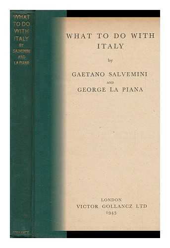 SALVEMINI, GAETANO (1873-1957). GEORGE LA PIANA - What to Do with Italy