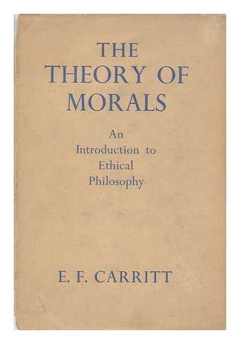 CARRITT, EDGAR FREDERICK - The Theory of Morals : an Introduction to Ethical Philosophy / Edgar Frederick Carritt