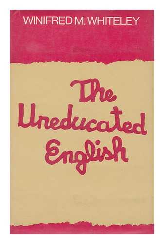 WHITELEY, WINIFRED M. - The Uneducated English [By] Winifred M. Whiteley