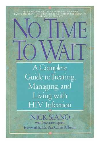 SIANO, NICK. LIPSETT, SUZANNE - No Time to Wait : a Complete Guide to Treating, Managing, and Living with HIV Infection / Nick Siano with Suzanne Lipsett ; [Foreword by Paul Curtis Bellman]