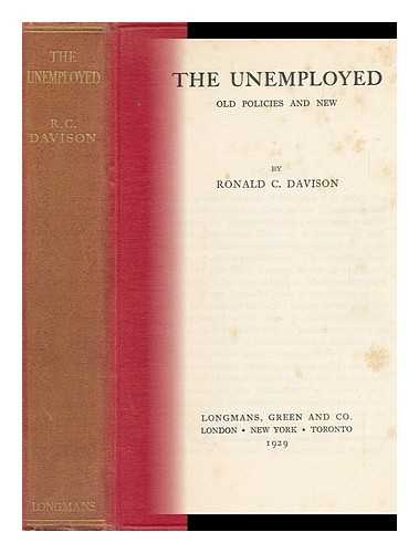 DAVISON, RONALD C. (RONALD CONWAY) - The Unemployed, Old Policies and New, by Ronald C. Davison