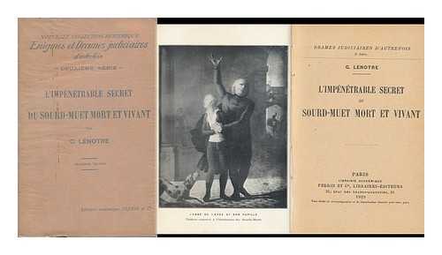 LENOTRE, G. (1855-1935) - L'Impenetrable Secret Du Sourdmuet Mort Et Vivant