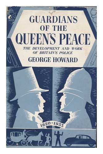 HOWARD, GEORGE - Guardians of the Queen's Peace : the Development and Work of Britain's Police / George Howard