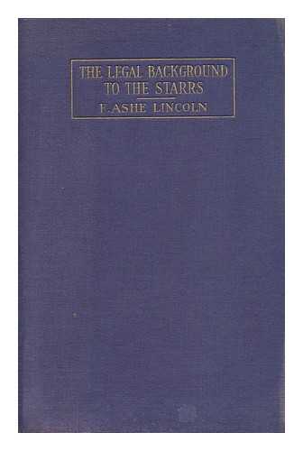 LINCOLN, FREDMAN ASHE - The Legal Background to the Starrs, by F. Ashe Lincoln, with a Foreward by Professor Sir William Holdsworth