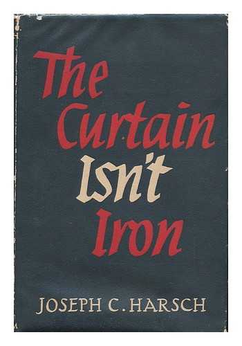 HARSCH, JOSEPH CLOSE - The Curtain Isn't Iron