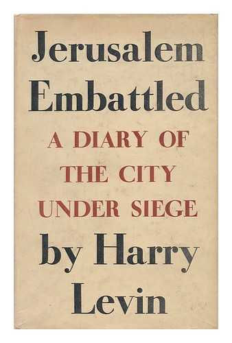 LEVIN, HARRY (1910-1965) - Jerusalem Embattled : a Diary of the City under Siege, March 25th, 1948, to July 18th, 1948