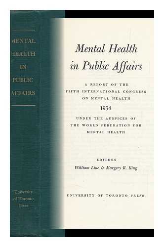 INTERNATIONAL CONGRESS ON MENTAL HEALTH (5TH : 1954 : TORONTO). WILLIAM LINE. MARGERY R. KING (EDS. ) - Mental Health in Public Affairs : a Report / Editors: William Line and Margery R. King