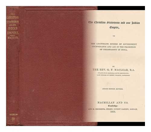 MACLEAR, GEORGE FREDERICK (1833-1902) - The Christian Statesman and Our Indian Empire, Or, the Legitimate Sphere of Government Countenance and Aid in the Promotion of Christianity in India