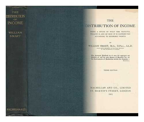 SMART, WILLIAM (1853-1915) - The Distribution of Income : Being a Study of What the National Wealth Is, and of How it is Distributed According to Economic Worth