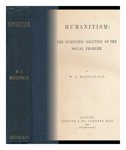 MACDONALD, WILLIAM ALLAN - Humanitism : the Scientific Solution of the Social Problem