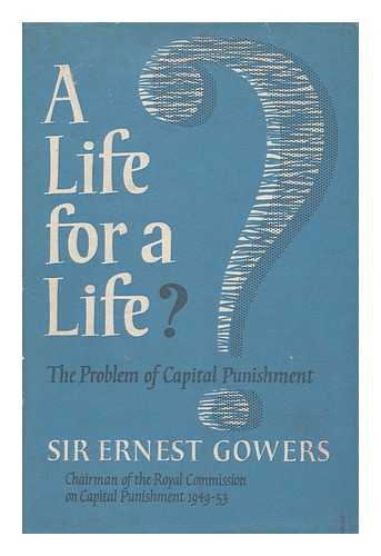 GOWERS, ERNEST (1880-1966) - A Life for a Life? : the Problem of Capital Punishment / Sir Ernest Gowers