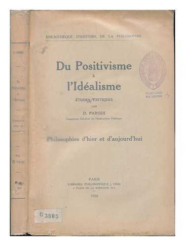 PARODI, DOMINIQUE (1870-) - Du Positivisme a L'Idealisme : Etudes Critiques / Par D. Parodi. Philosophies D'Hier Et D'Aujourd'hui