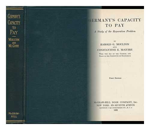 MOULTON, HAROLD GLENN (1883-) - Germany's Capacity to Pay : a Study of the Reparation / Harold Glenn Moulton and C. E. MacQuire