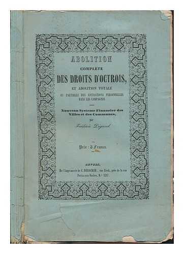 DIGAND, FREDERIC - Abolition Complete Des Droits D'Octrois, Et Abolition Totale Ou Partielle Des Cotisations Personnelles Dans Les Campagnes. Nouveau Systeme Financier Des Villes Et Des Communes, Par Frederic Digand