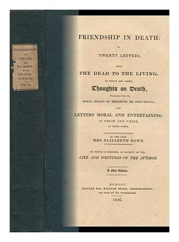 ROWE, ELIZABETH SINGER (1674-1737) - Friendship in Death in Twenty Letters, from the Dead to the Living : to Which Are Added, Thoughts on Death, Translated from the Moral Essays of Messieurs De Port-Royal; and Letters Moral and Entertaining, in Prose and Verse, in Three Parts / ... . ..by the Late Mrs Elizabeth Rowe ; to Which is Prefixed, an Account of the Life and Writings of the Author