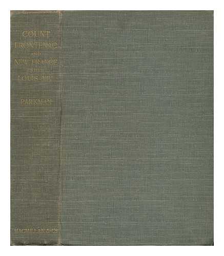 PARKMAN, FRANCIS (1823-1893) - Count Frontenac and New France under Louis XIV : France and England in North America