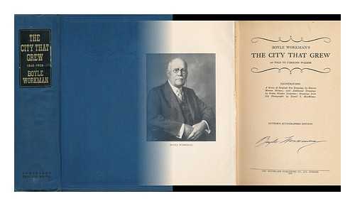 WORKMAN, BOYLE (1868-). WALKER, CAROLINE - Boyle Workman's the City That Grew, / As Told to Caroline Walker : Illustrations, a Series of Original Pen Drawings by Harriet Morton Holmes ; with Additional Drawings by Orpha Klinker Carpenter ; Drawings from Old Photographs by Daniel S. MacManus