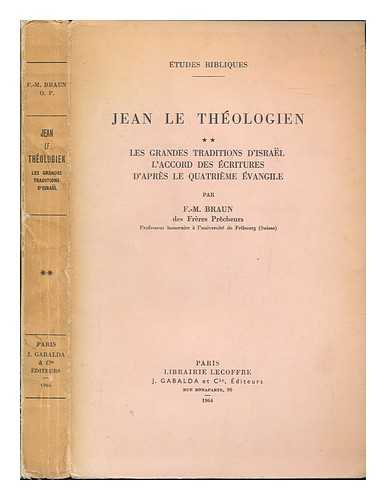 BRAUN, FRANCOIS-MARIE - Jean Le Theologien : Les Grandes Traditions D'Israel Et L'Accord Des Ecritures Selon Le Quatrieme Evangile / Par F. -M. Braun