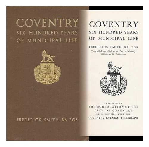 SMITH, FREDERICK - Coventry : Six Hundred Years of Municipal Life / Frederick Smith