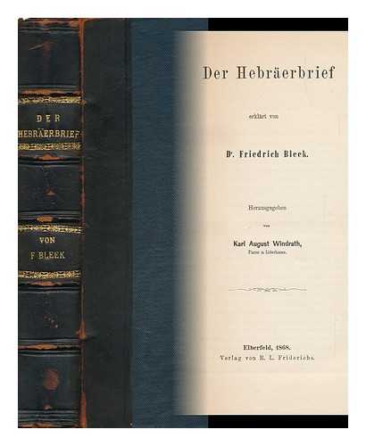 BLEEK, FRIEDRICH (1793-1859). KARL AUGUST WINDRATH (ED. ) - Der Hebraerbrief / Erklart Von Friedrich Bleek ; Herausgegeben Von Karl August Windrath