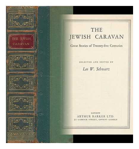 SCHWARZ, LEO W. (LEO WALDER)  (1906-1967) - The Jewish Caravan : Great Stories of Twenty-Five Centuries / Selected and Edited by Leo W. Schwarz