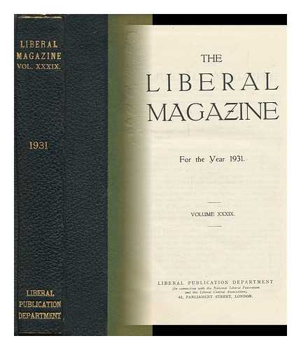 LIBERAL PUBLICATION DEPT. (GREAT BRITAIN) - The Liberal Magazine - for the Year 1931 - Volume XXXIX