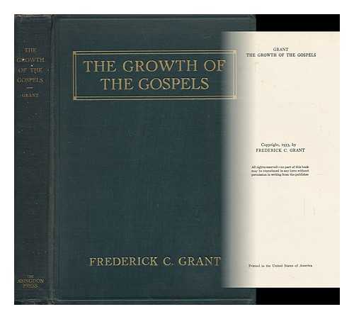 GRANT, FREDERICK C. (FREDERICK CLIFTON)  (1891-1974) - The Growth of the Gospels [By] Frederick C. Grant